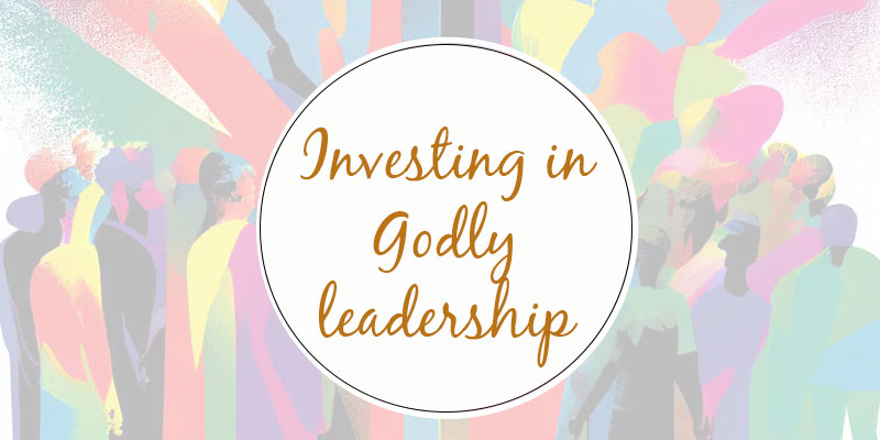 Investing in Godly leadership
