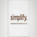 Simplify: Ten practices to unclutter your soul 