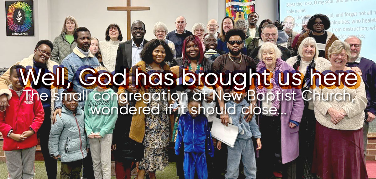 The small congregation at New Baptist Church, Burton on Trent, wondered if it should close... Ann Foster shares an encouraging journey of prayer and waiting