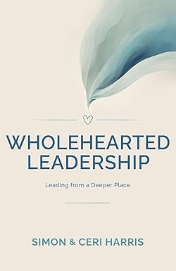 ​Wholehearted Leadership, by Simon and Ceri Harris