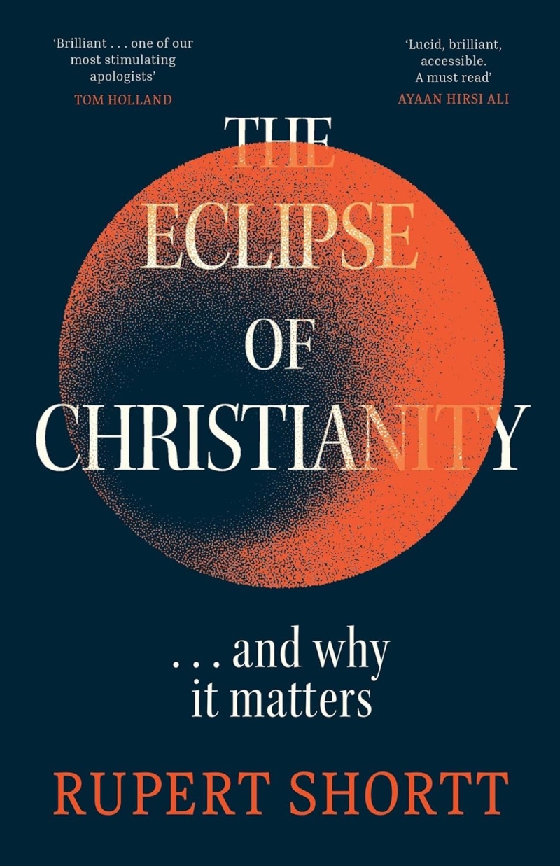 The Eclipse of Christianity And Why it Matters, by Rupert Shortt 