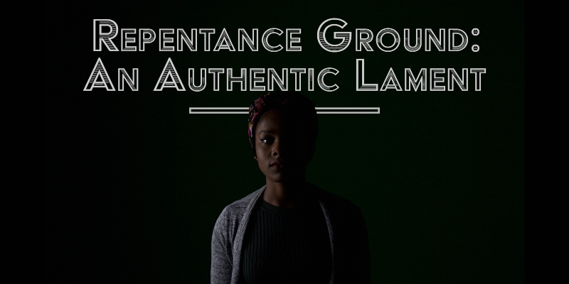 Repentance ground: an authentic lament