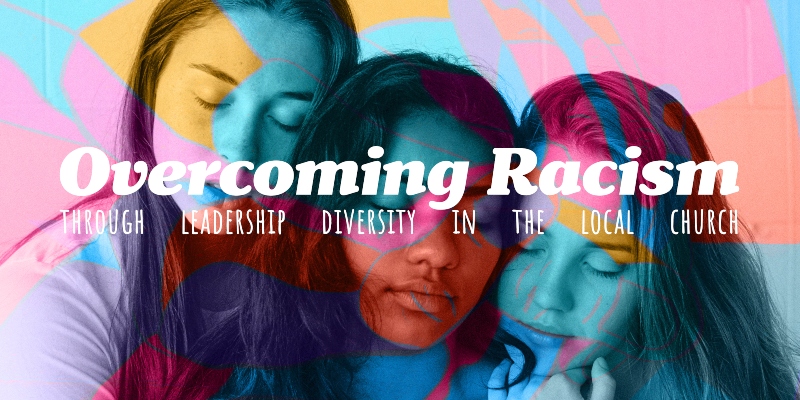 Overcoming racism: through leadership diversity in the local church 