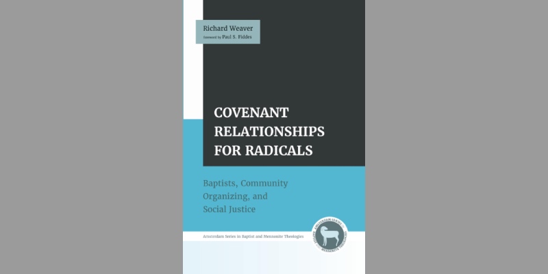 Covenant Relationships for Radicals: Baptists, Community Organizing, and Social Justice, by Richard